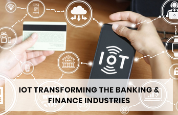 How is IoT Transforming the Banking and Finance Industries?