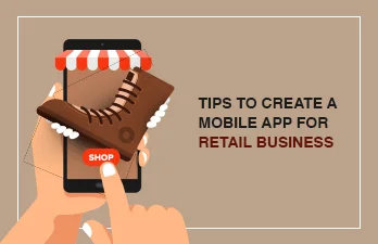 Important tips to create a mobile app for your retail business successfully