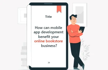 How can mobile app development benefit your online bookstore business?