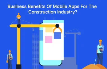 What are the business benefits of mobile apps for the construction industry? 