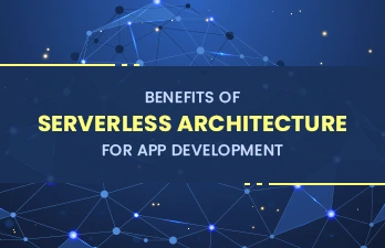 What are the benefits of serverless architecture for app development? 