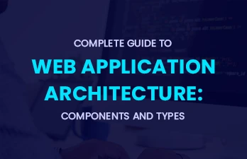 Complete guide to web application architecture: components and types