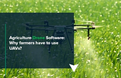 Agriculture drone software: Why farmers have to use UAVs?