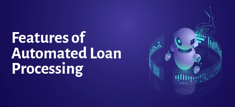 features of automated loan processing